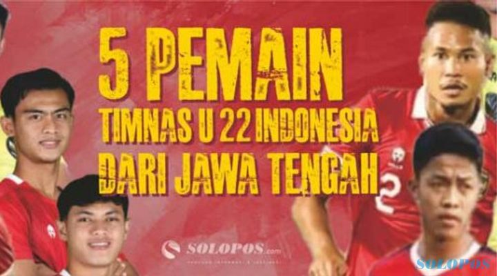 5 Pemain Timnas U-22 Indonesia dari Jawa Tengah