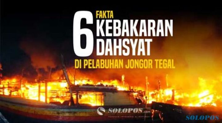 6 Fakta Kebakaran Dahsyat di Pelabuhan Jongor Tegal