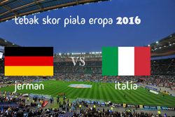 KUIS TEBAK SKOR PIALA EROPA PRANCIS 2016 : Jerman vs italia